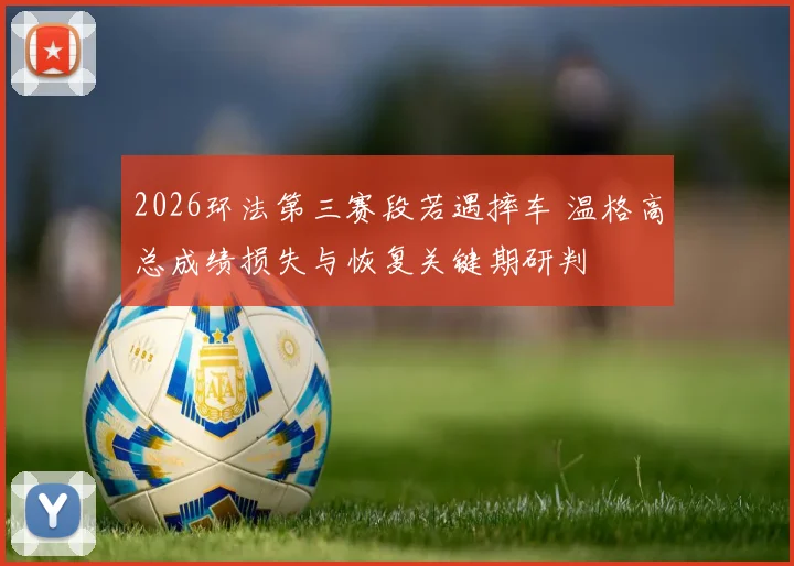 2026环法第三赛段若遇摔车 温格高总成绩损失与恢复关键期研判